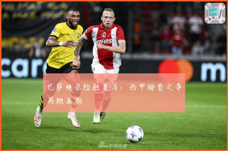 巴萨绝杀险胜皇马，西甲榜首之争再掀高潮