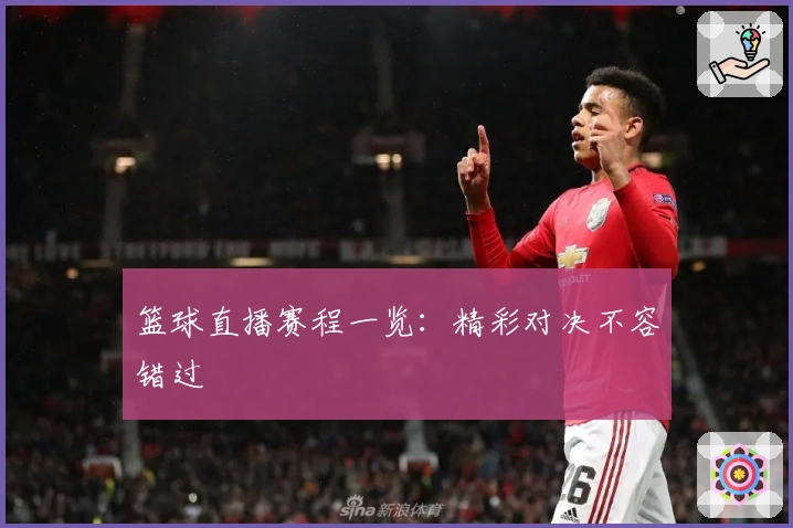 篮球直播赛程一览：精彩对决不容错过